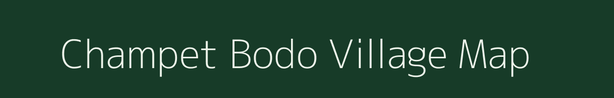 Champet Bodo village map in Assam