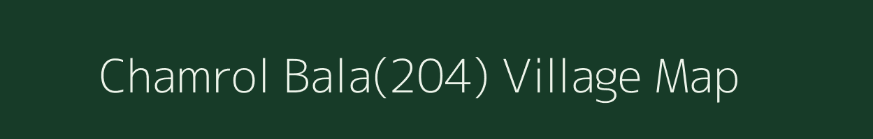 Chamrol Bala(204) village map in Himachal Pradesh