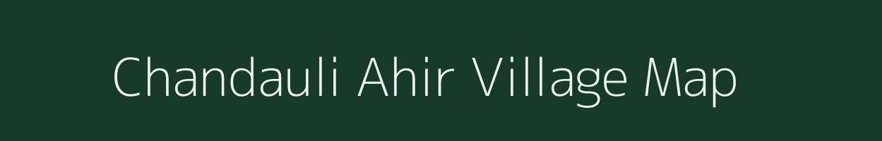 Chandauli Ahir village map in Uttar Pradesh