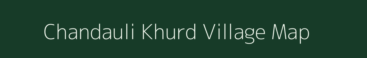 Chandauli Khurd village map in Uttar Pradesh