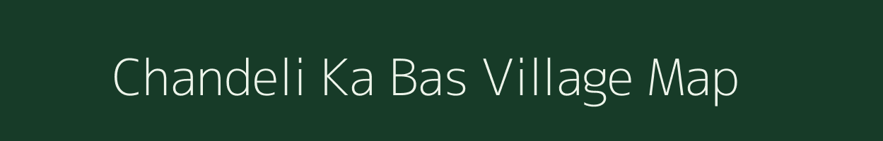 Chandeli Ka Bas village map in Rajasthan