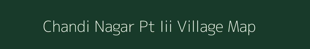 Chandi Nagar Pt Iii village map in Assam
