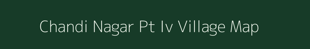 Chandi Nagar Pt Iv village map in Assam