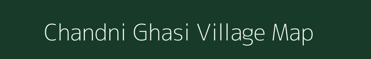 Chandni Ghasi village map in Bihar