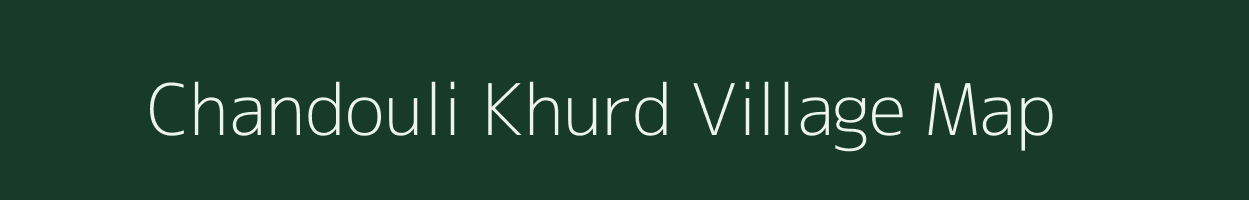 Chandouli Khurd village map in Uttar Pradesh