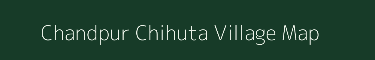 Chandpur Chihuta village map in Bihar
