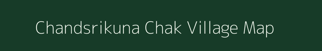 Chandsrikuna Chak village map in Assam