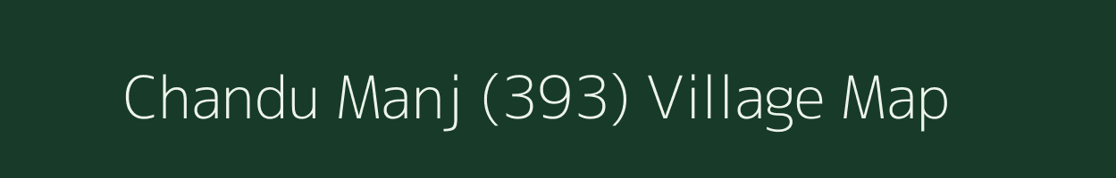 Chandu Manj (393) village map in Punjab