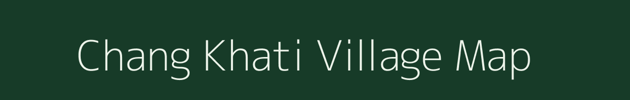Chang Khati village map in Assam