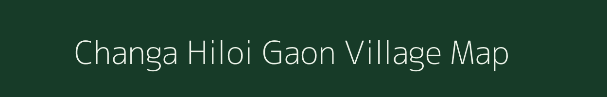 Changa Hiloi Gaon village map in Assam