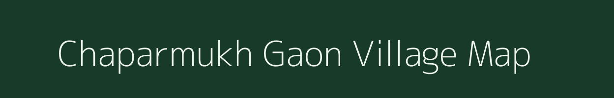 Chaparmukh Gaon village map in Assam