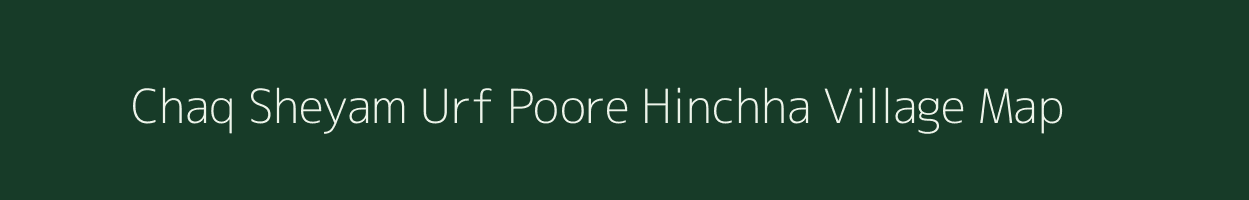 Chaq Sheyam Urf Poore Hinchha village map in Uttar Pradesh
