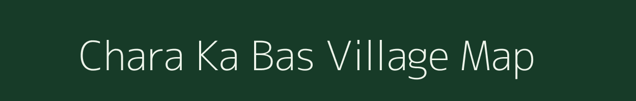 Chara Ka Bas village map in Rajasthan