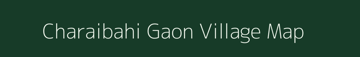 Charaibahi Gaon village map in Assam