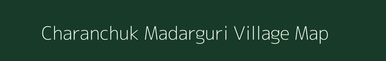 Charanchuk Madarguri village map in Assam