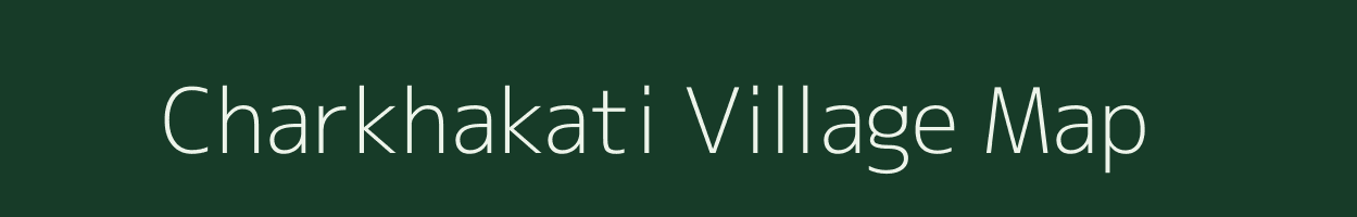 Charkhakati village map in Bihar