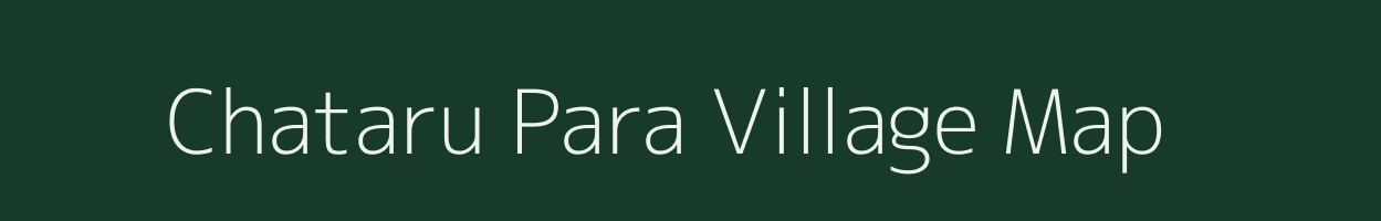 Chataru Para village map in Assam