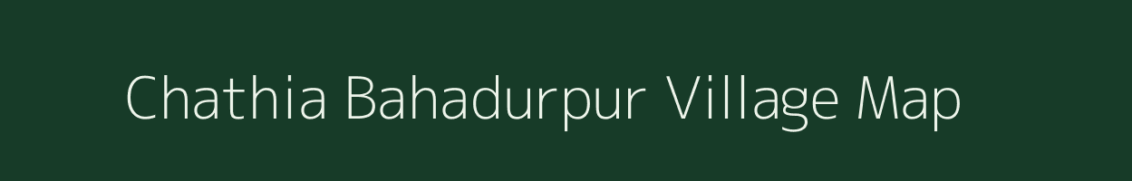 Chathia Bahadurpur village map in Uttar Pradesh