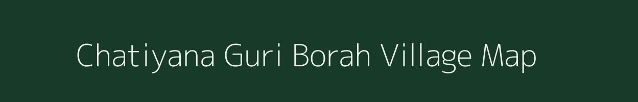 Chatiyana Guri Borah village map in Assam