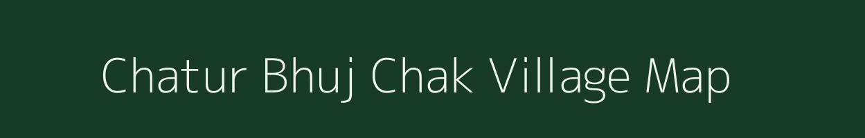 Chatur Bhuj Chak village map in West Bengal