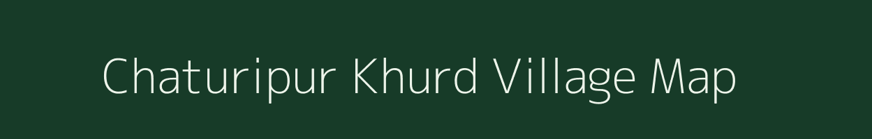 Chaturipur Khurd village map in Uttar Pradesh