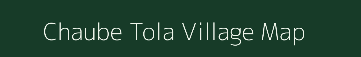 Chaube Tola village map in Bihar