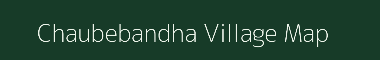 Chaubebandha village map in Chhattisgarh