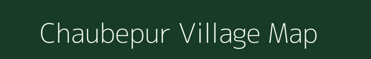 Chaubepur village map in Bihar