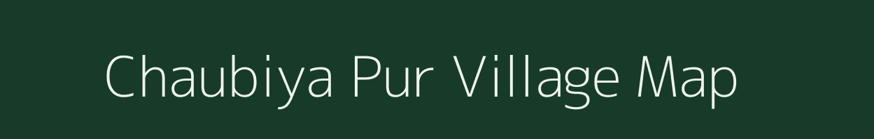 Chaubiya Pur village map in Uttar Pradesh