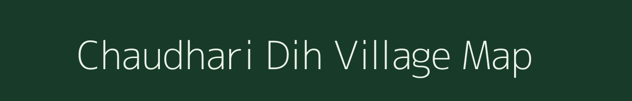 Chaudhari Dih village map in Uttar Pradesh