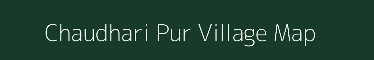 Chaudhari Pur village map in Uttar Pradesh