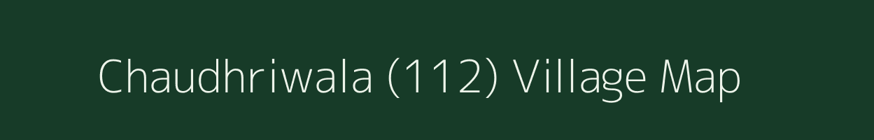 Chaudhriwala (112) village map in Punjab