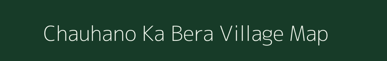 Chauhano Ka Bera village map in Rajasthan