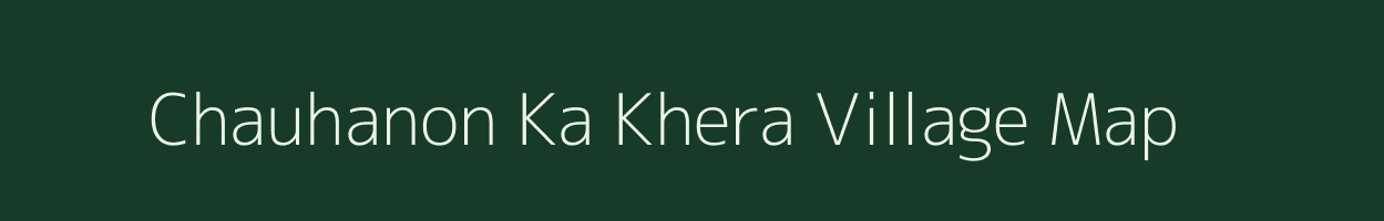 Chauhanon Ka Khera village map in Rajasthan