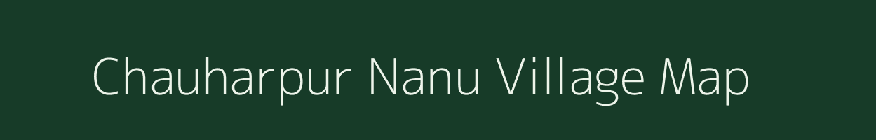 Chauharpur Nanu village map in Uttar Pradesh