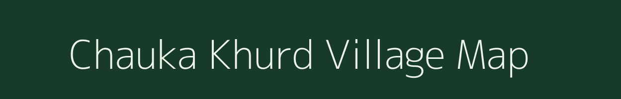 Chauka Khurd village map in Uttar Pradesh