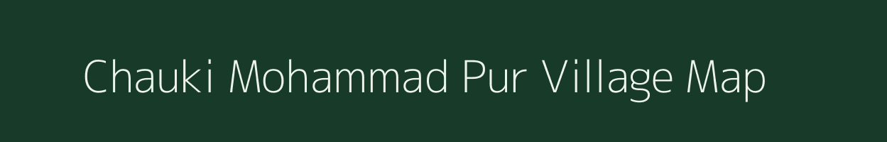 Chauki Mohammad Pur village map in Uttar Pradesh