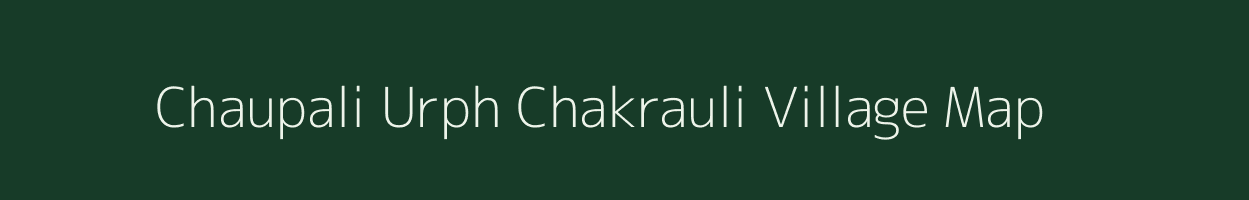 Chaupali Urph Chakrauli village map in Uttar Pradesh