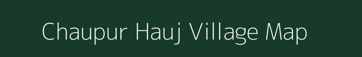 Chaupur Hauj village map in Uttar Pradesh