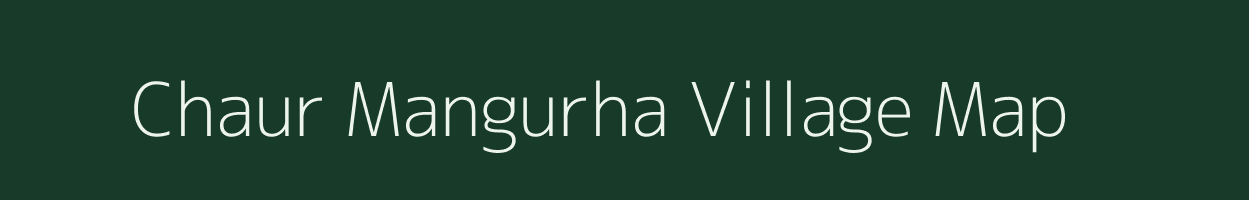 Chaur Mangurha village map in Bihar