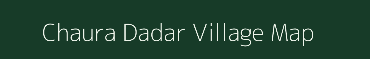Chaura Dadar village map in Madhya Pradesh