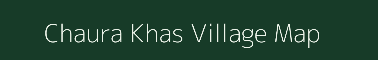 Chaura Khas village map in Uttar Pradesh