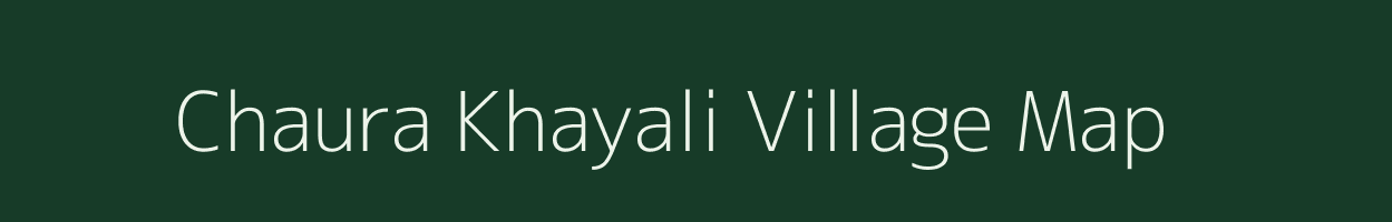 Chaura Khayali village map in Uttarakhand