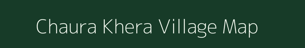 Chaura Khera village map in Uttar Pradesh