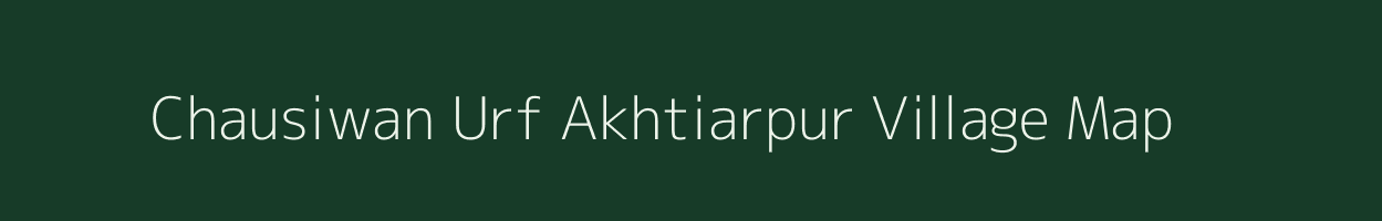Chausiwan Urf Akhtiarpur village map in Bihar