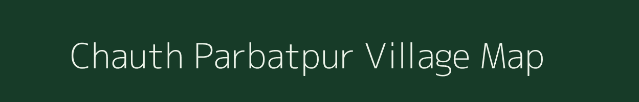 Chauth Parbatpur village map in Bihar