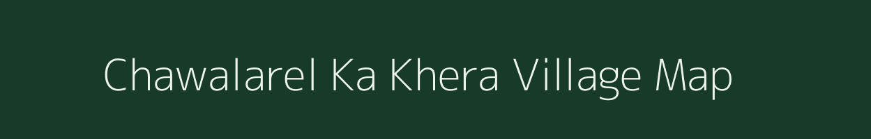 Chawalarel Ka Khera village map in Rajasthan