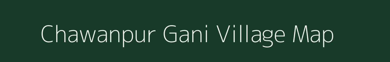 Chawanpur Gani village map in Uttar Pradesh