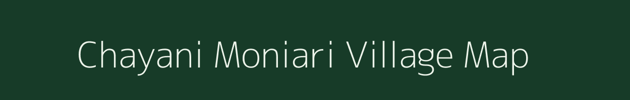 Chayani Moniari village map in Assam