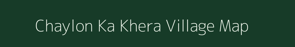 Chaylon Ka Khera village map in Rajasthan